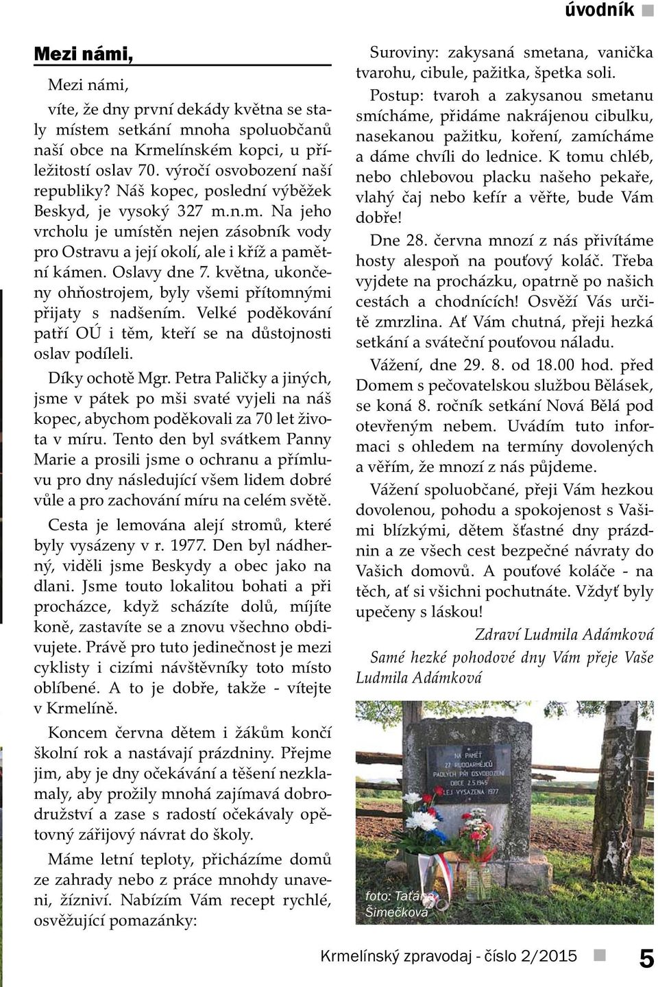 května, ukončeny ohňostrojem, byly všemi přítomnými přijaty s nadšením. Velké poděkování patří OÚ i těm, kteří se na důstojnosti oslav podíleli. Díky ochotě Mgr.