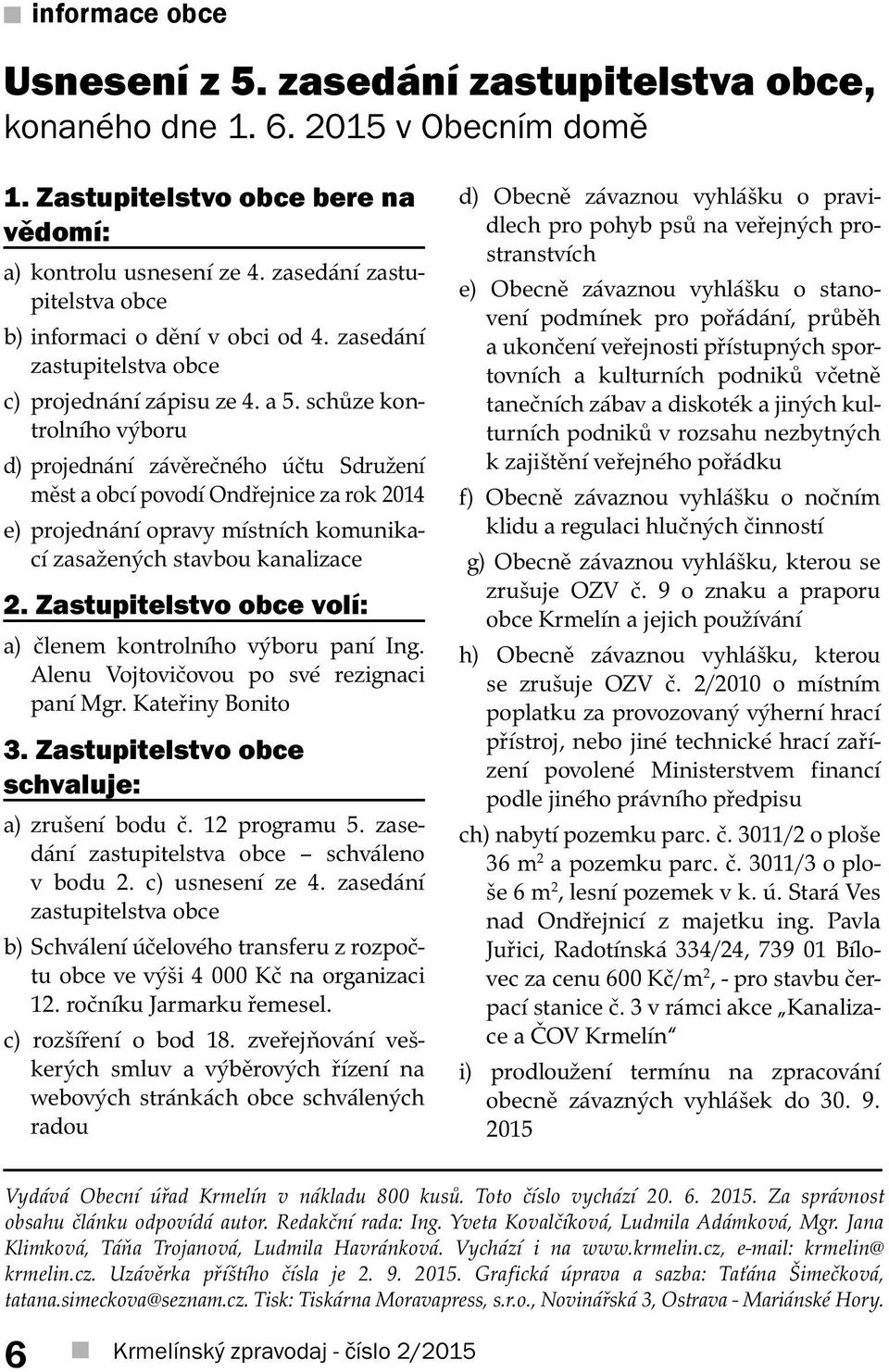 schůze kontrolního výboru d) projednání závěrečného účtu Sdružení měst a obcí povodí Ondřejnice za rok 2014 e) projednání opravy místních komunikací zasažených stavbou kanalizace 2.