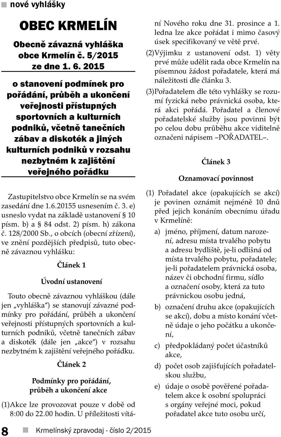 zajištění veřejného pořádku Zastupitelstvo obce Krmelín se na svém zasedání dne 1.6.20155 usnesením č. 3. e) usneslo vydat na základě ustanovení 10 písm. b) a 84 odst. 2) písm. h) zákona č.