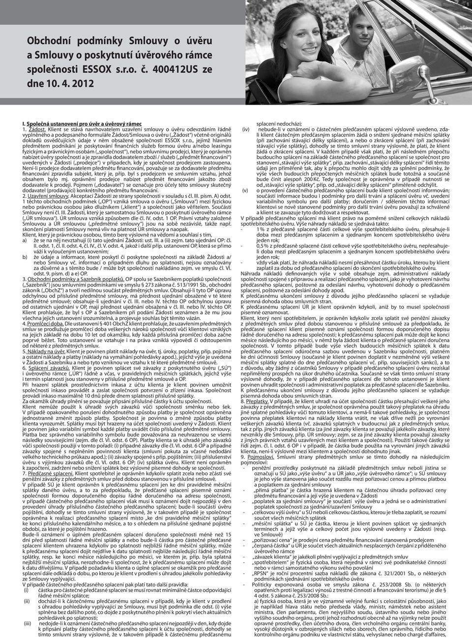 obsažené společnosti ESSOX s.r.o., jejímž hlavním předmětem podnikání je poskytování finančních služeb formou úvěru a/nebo leasingu fyzickým a právnickým osobám ( společnost ), nebo smluvnímu