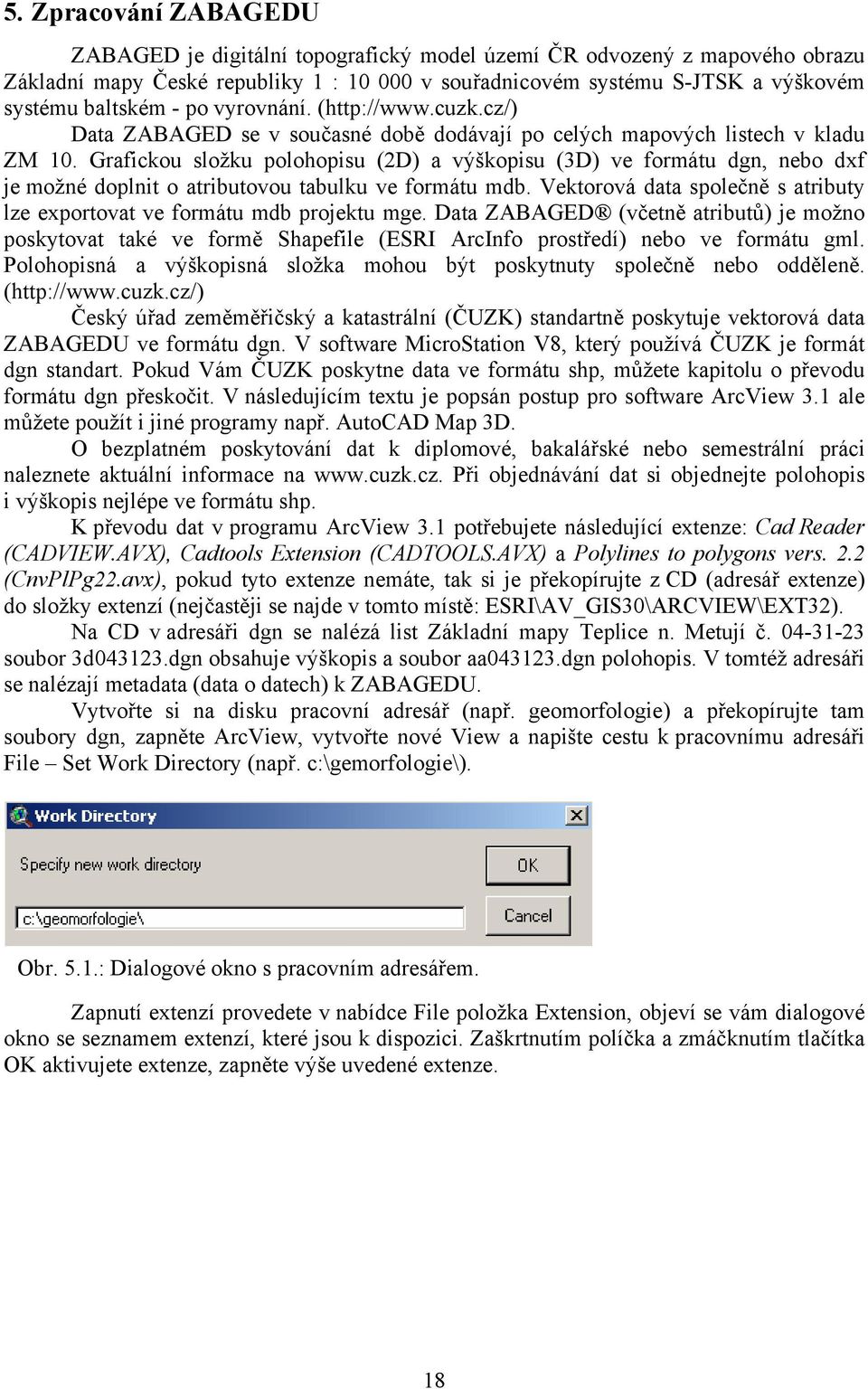 Grafickou složku polohopisu (2D) a výškopisu (3D) ve formátu dgn, nebo dxf je možné doplnit o atributovou tabulku ve formátu mdb.