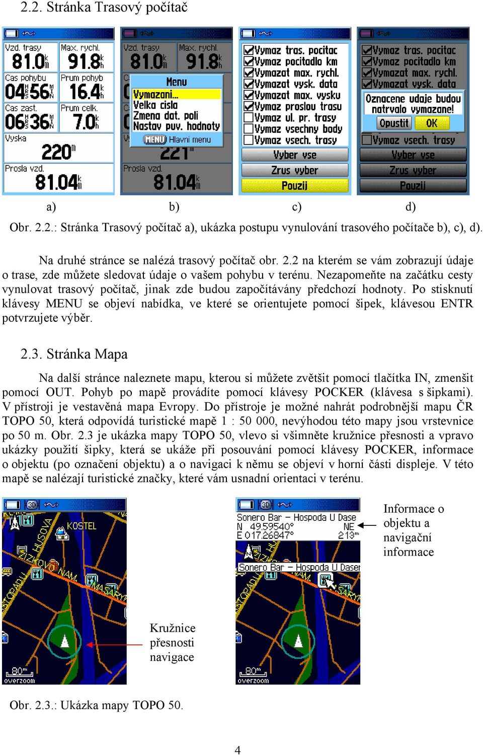 Po stisknutí klávesy MENU se objeví nabídka, ve které se orientujete pomocí šipek, klávesou ENTR potvrzujete výběr. 2.3.