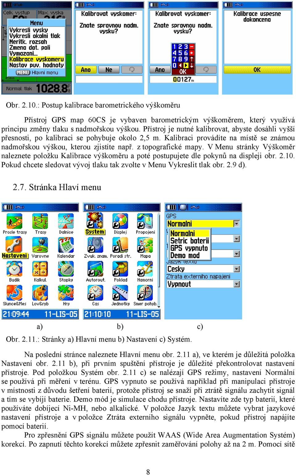 V Menu stránky Výškoměr naleznete položku Kalibrace výškoměru a poté postupujete dle pokynů na displeji obr. 2.10. Pokud chcete sledovat vývoj tlaku tak zvolte v Menu Vykreslit tlak obr. 2.9 d). 2.7.