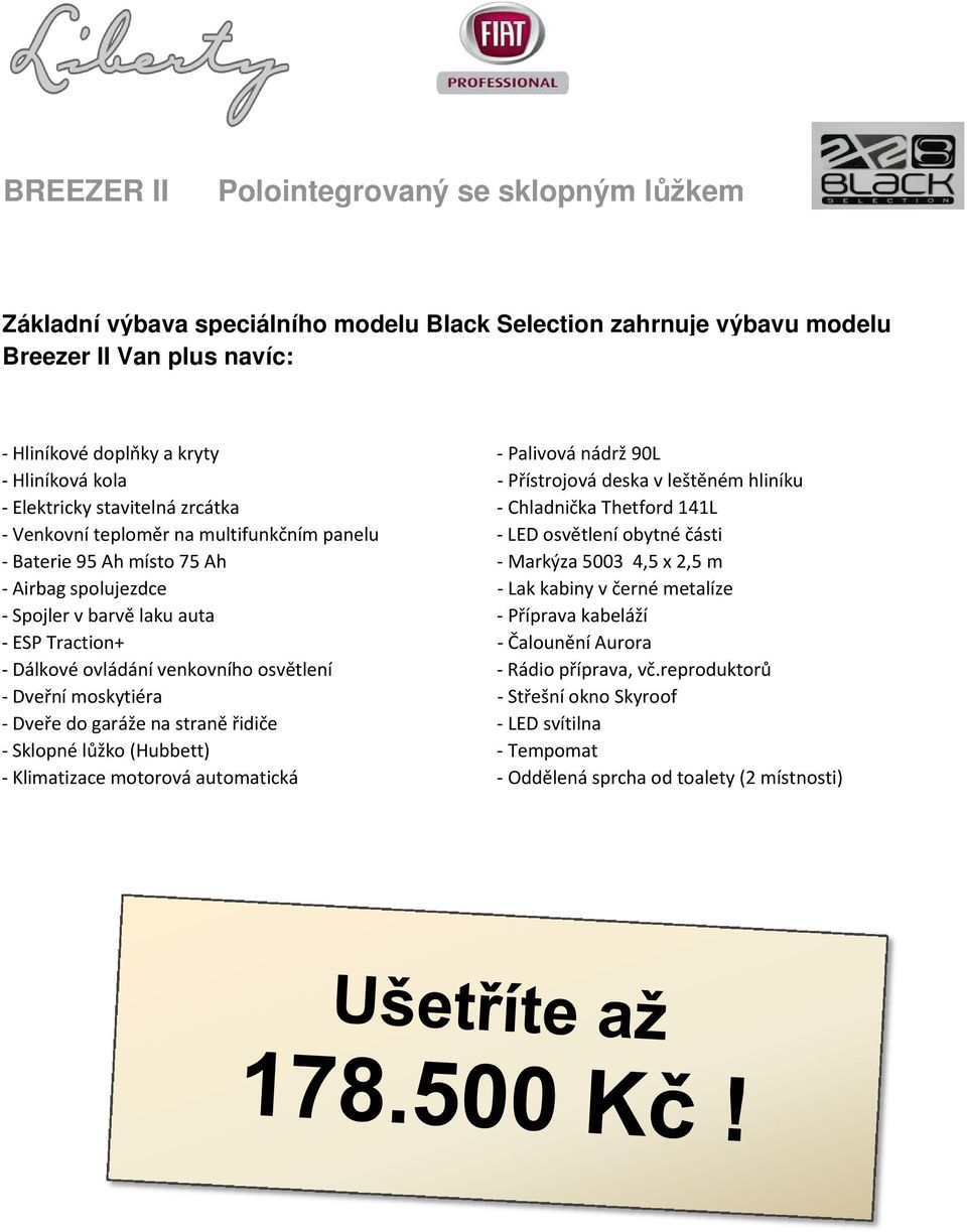 Ah místo 75 Ah - Markýza 5003 4,5 x 2,5 m - Airbag spolujezdce - Lak kabiny v černé metalíze - Spojler v barvě laku auta - Příprava kabeláží - ESP Traction+ - Čalounění Aurora - Dálkové ovládání