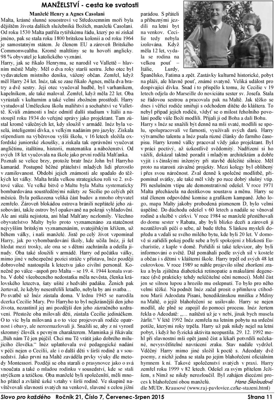 Kromě maltštiny se tu hovoří anglicky. 98 % obyvatel je katolického vyznání. Harry, jak se říkalo Henrymu, se narodil ve Vallettě hlavním městě Malty. Měl o dva roky starší sestru.