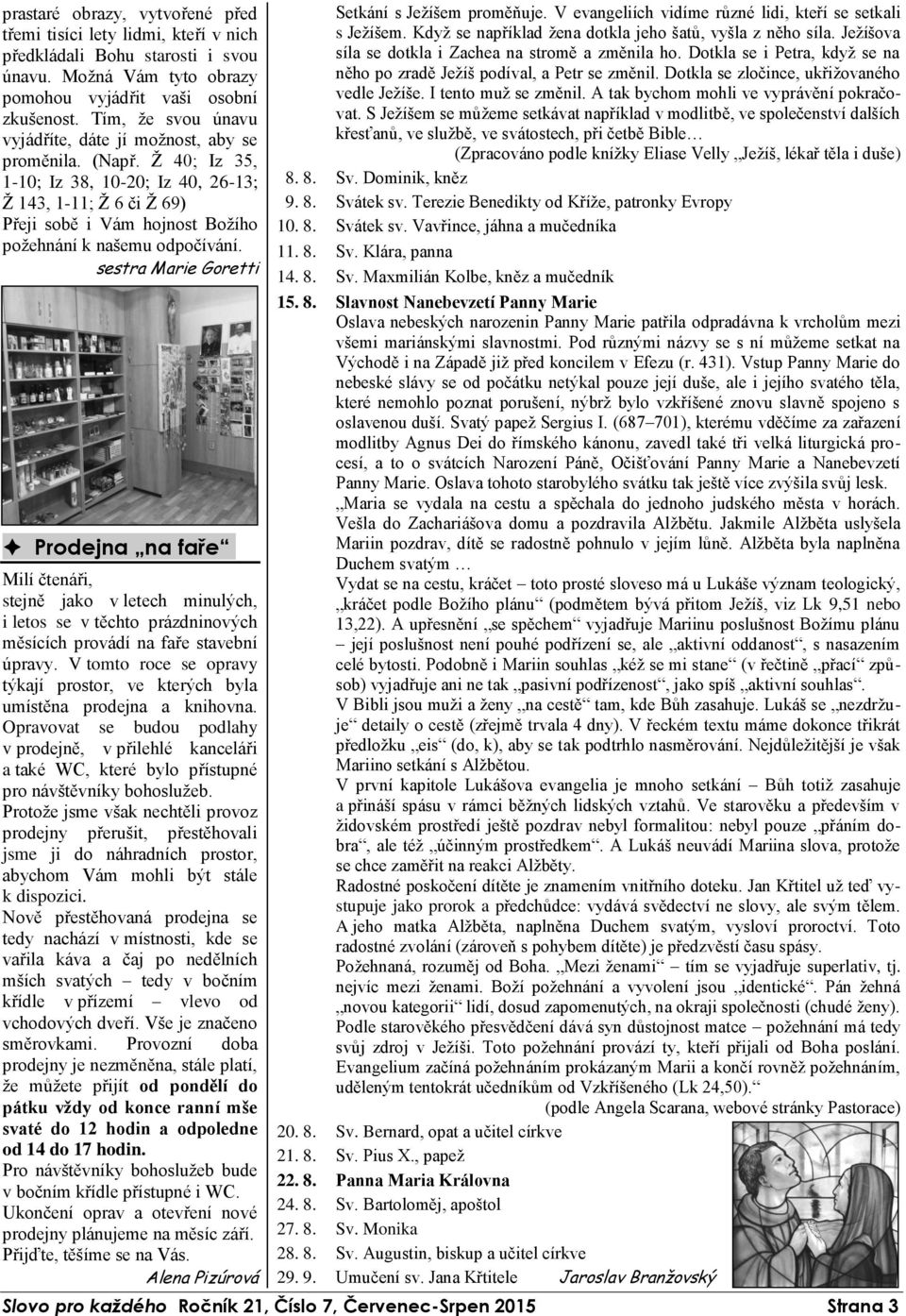 Ž 40; Iz 35, 1-10; Iz 38, 10-20; Iz 40, 26-13; Ž 143, 1-11; Ž 6 či Ž 69) Přeji sobě i Vám hojnost Božího požehnání k našemu odpočívání. sestra Marie Goretti Prodejna na faře.