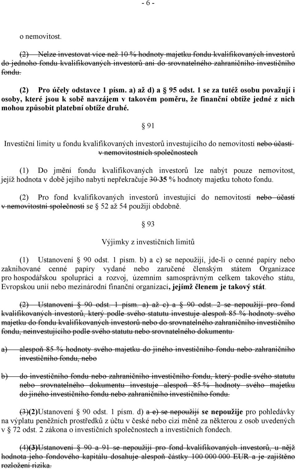 1 se za tutéž osobu považují i osoby, které jsou k sobě navzájem v takovém poměru, že finanční obtíže jedné z nich mohou způsobit platební obtíže druhé.