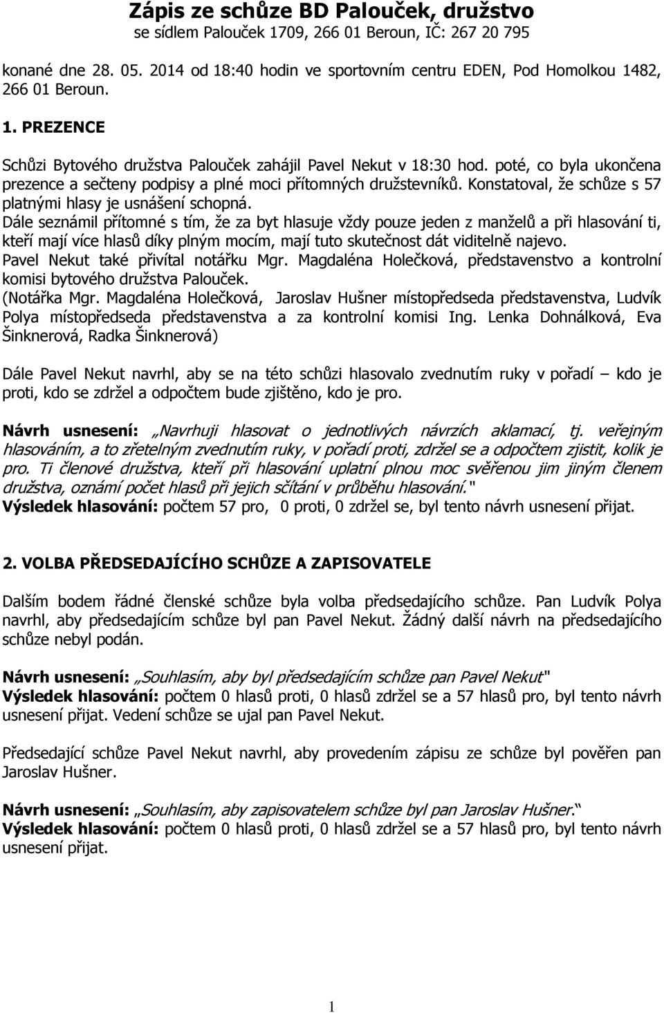 Dále seznámil přítomné s tím, že za byt hlasuje vždy pouze jeden z manželů a při hlasování ti, kteří mají více hlasů díky plným mocím, mají tuto skutečnost dát viditelně najevo.