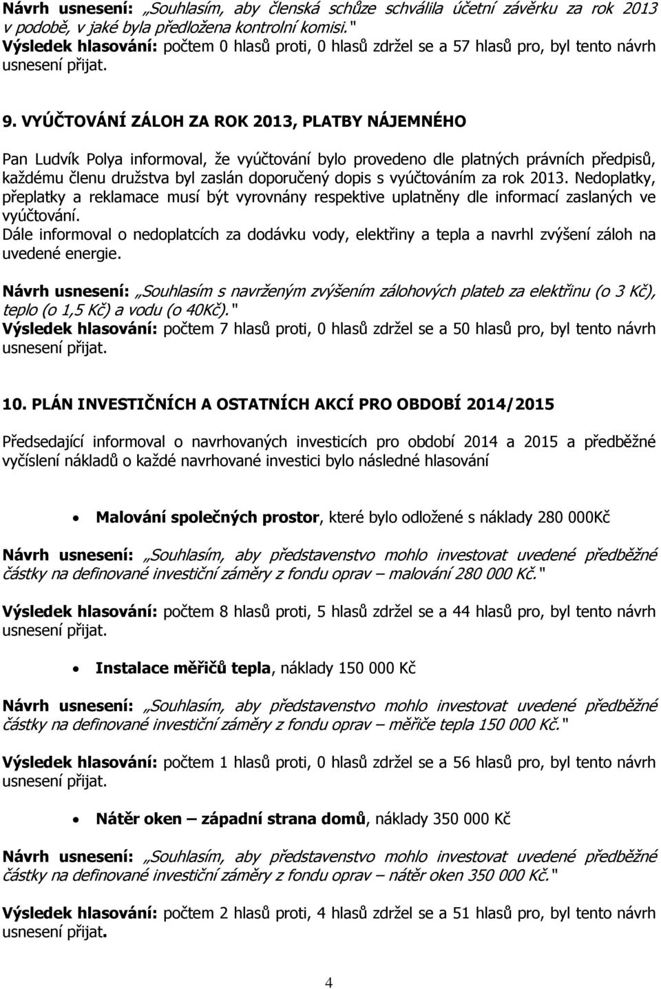 vyúčtováním za rok 2013. Nedoplatky, přeplatky a reklamace musí být vyrovnány respektive uplatněny dle informací zaslaných ve vyúčtování.