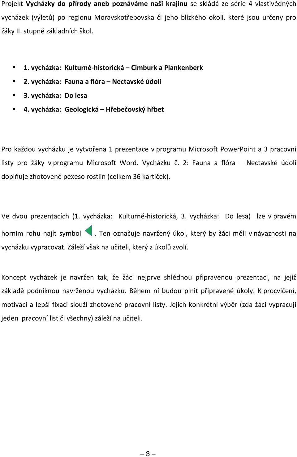 vycházka: Geologická Hřebečovský hřbet Pro každou vycházku je vytvořena 1 prezentace v programu Microsoft PowerPoint a 3 pracovní listy pro žáky v programu Microsoft Word. Vycházku č.