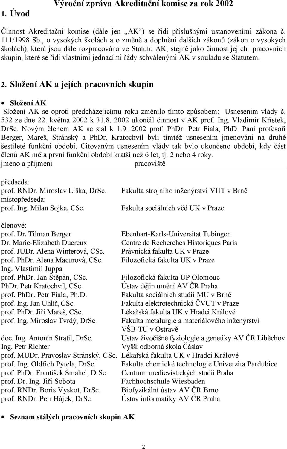 jednacími řády schválenými AK v souladu se Statutem. 2. Sloţení AK a jejích pracovních skupin Sloţení AK Složení AK se oproti předcházejícímu roku změnilo tímto způsobem: Usnesením vlády č.