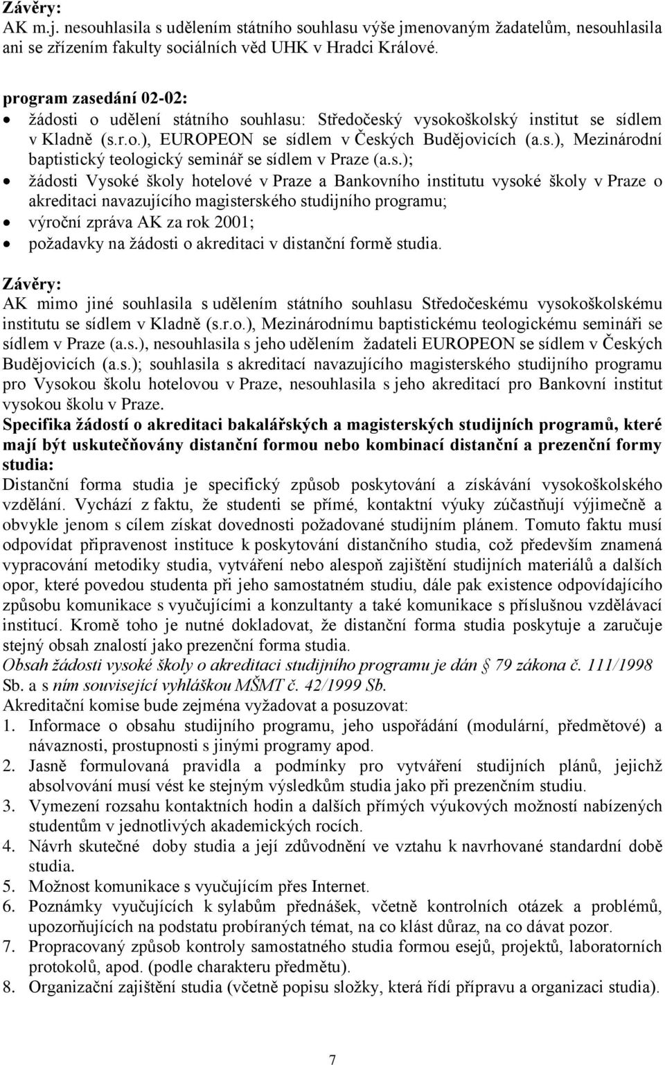 s.); žádosti Vysoké školy hotelové v Praze a Bankovního institutu vysoké školy v Praze o akreditaci navazujícího magisterského studijního programu; výroční zpráva AK za rok 2001; požadavky na žádosti