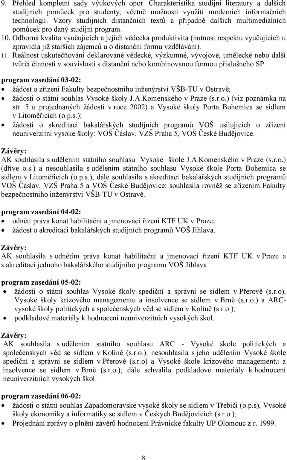 Odborná kvalita vyučujících a jejich vědecká produktivita (nutnost respektu vyučujících u zpravidla již starších zájemců u o distanční formu vzdělávání). 11.