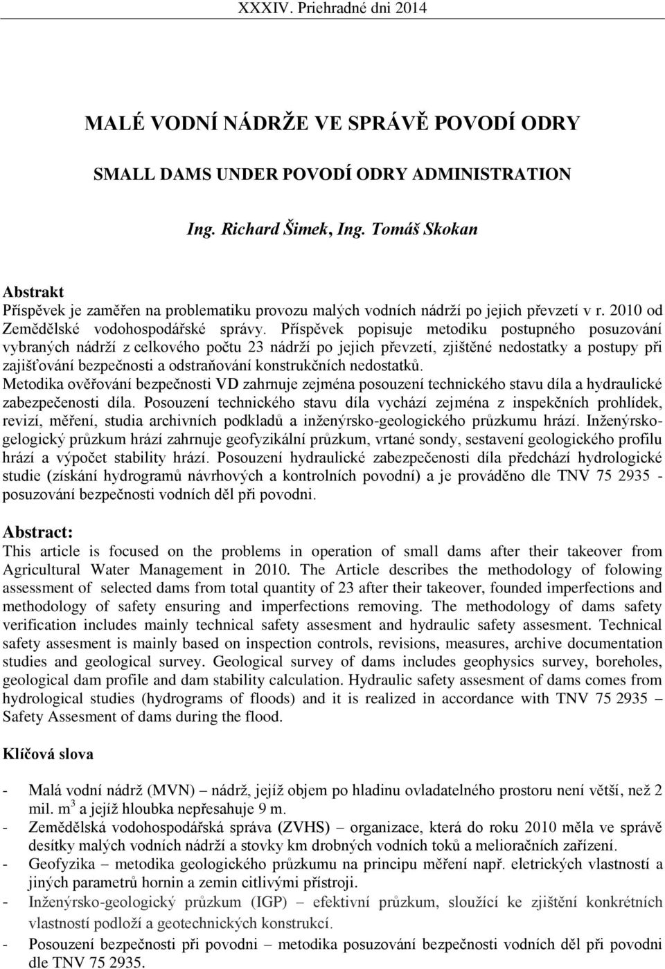 Příspěvek popisuje metodiku postupného posuzování vybraných nádrží z celkového počtu 23 nádrží po jejich převzetí, zjištěné nedostatky a postupy při zajišťování bezpečnosti a odstraňování