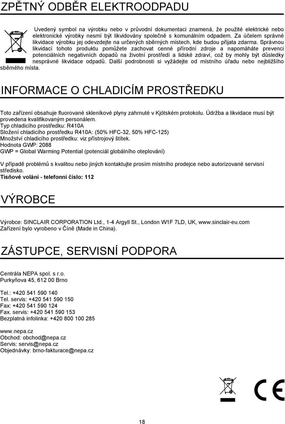 Správnou likvidací tohoto produktu pomůžete zachovat cenné přírodní zdroje a napomáháte prevenci potenciálních negativních dopadů na životní prostředí a lidské zdraví, což by mohly být důsledky