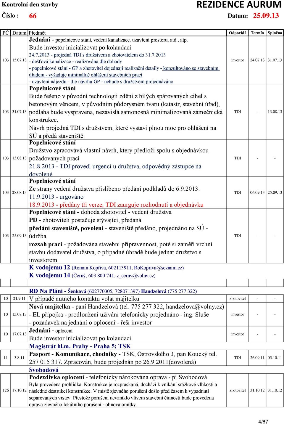 prací - uzavření nájezdu - dle návrhu GP - nebude s družstvem projednáváno Popelnicové stání Bude řešeno v původní technologii zdění z bílých spárovaných cihel s betonovým věncem, v původním