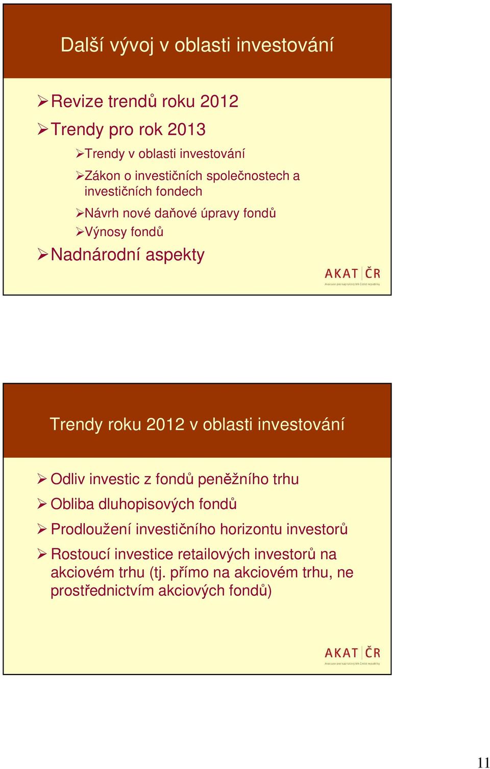 2012 v oblasti investování Odliv investic z fondů peněžního trhu Obliba dluhopisových fondů Prodloužení investičního