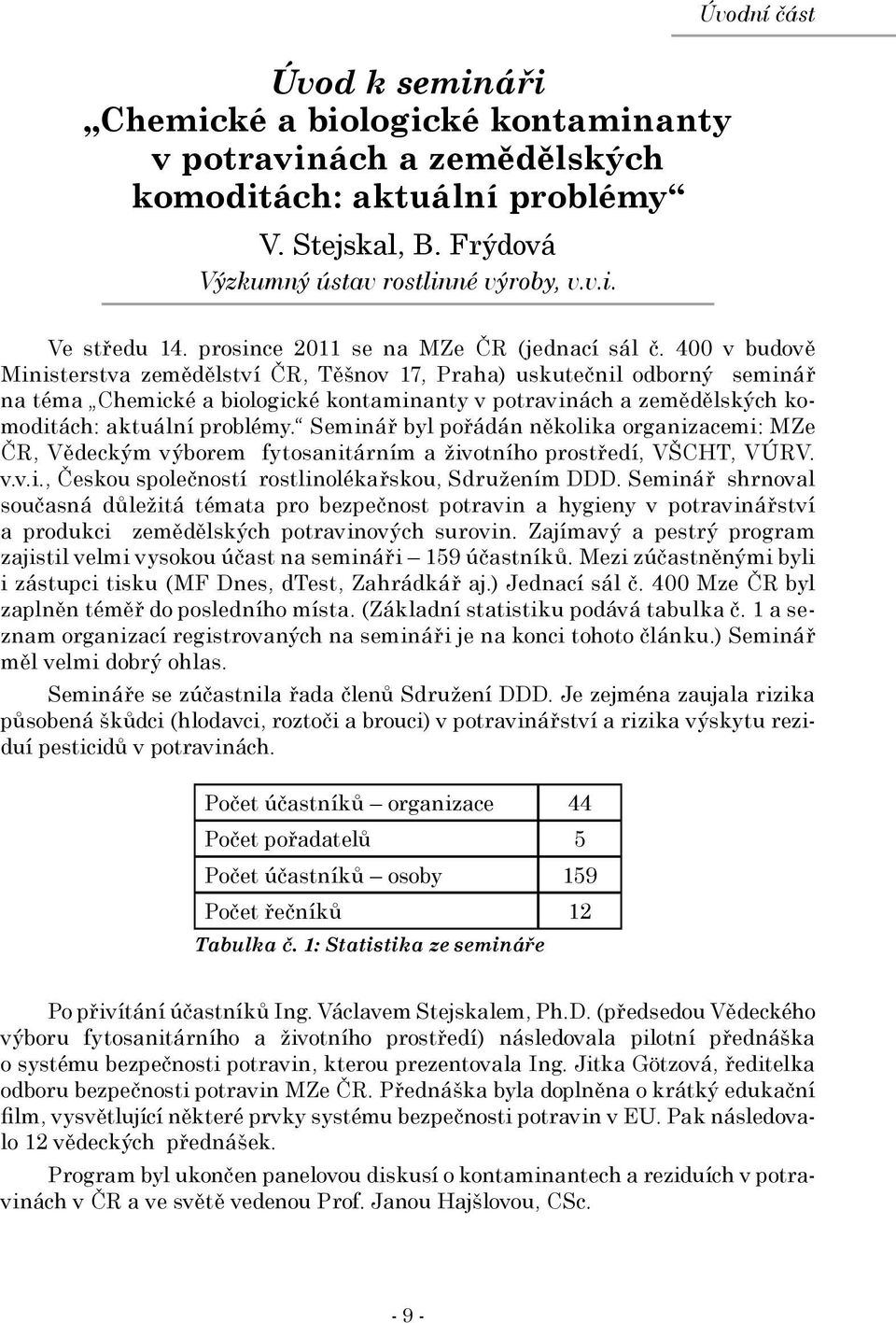 400 v budově Ministerstva zemědělství ČR, Těšnov 17, Praha) uskutečnil odborný seminář na téma Chemické a biologické kontaminanty v potravinách a zemědělských komoditách: aktuální problémy.