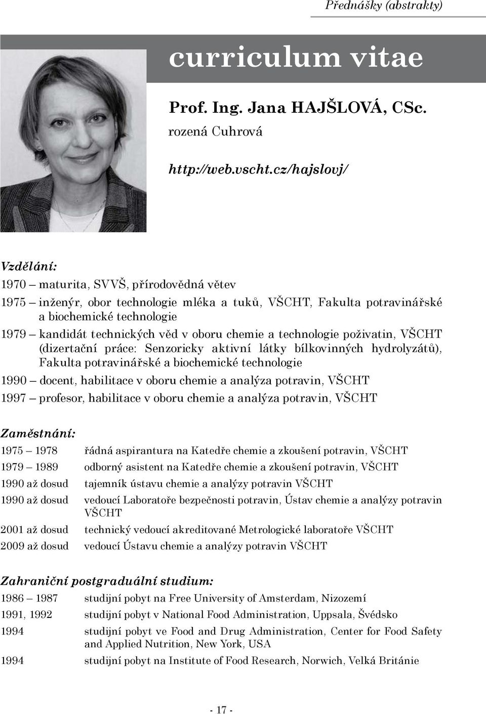 oboru chemie a technologie poživatin, VŠCHT (dizertační práce: Senzoricky aktivní látky bílkovinných hydrolyzátů), Fakulta potravinářské a biochemické technologie 1990 docent, habilitace v oboru