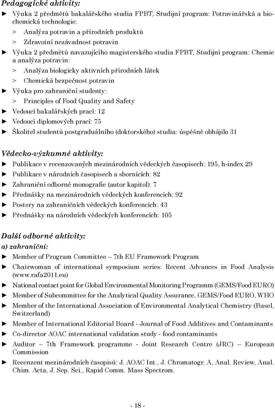 zahraniční studenty: > Principles of Food Quality and Safety Vedoucí bakalářských prací: 12 Vedoucí diplomových prací: 75 Školitel studentů postgraduálního (doktorského) studia: úspěšně obhájilo 31