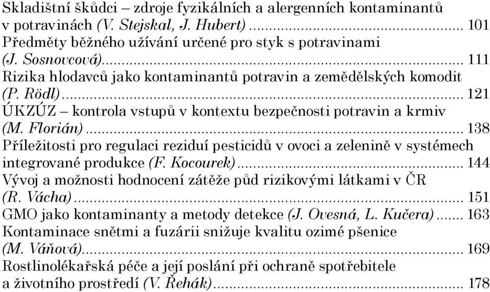.. 138 Příležitosti pro regulaci reziduí pesticidů v ovoci a zelenině v systémech integrované produkce (F. Kocourek)... 144 Vývoj a možnosti hodnocení zátěže půd rizikovými látkami v ČR (R. Vácha).