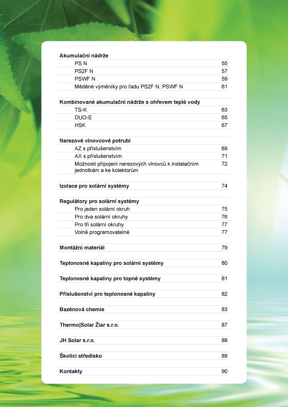 Regulátory pro solární systémy Pro jeden solární okruh 75 Pro dva solární okruhy 76 Pro tři solární okruhy 77 Volně programovatelné 77 Montážní materiál 79 Teplonosné kapaliny pro