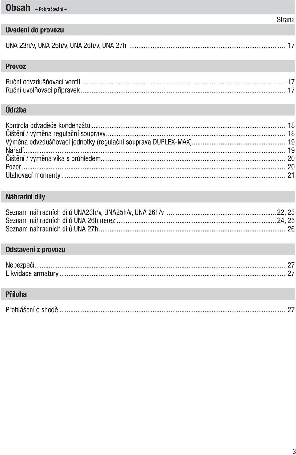 ..19 Čištění / výměna víka s průhledem...20 Pozor...20 Utahovací momenty...21 Náhradní díly Seznam náhradních dílů UNA23h/v, UNA25h/v, UNA 26h/v.