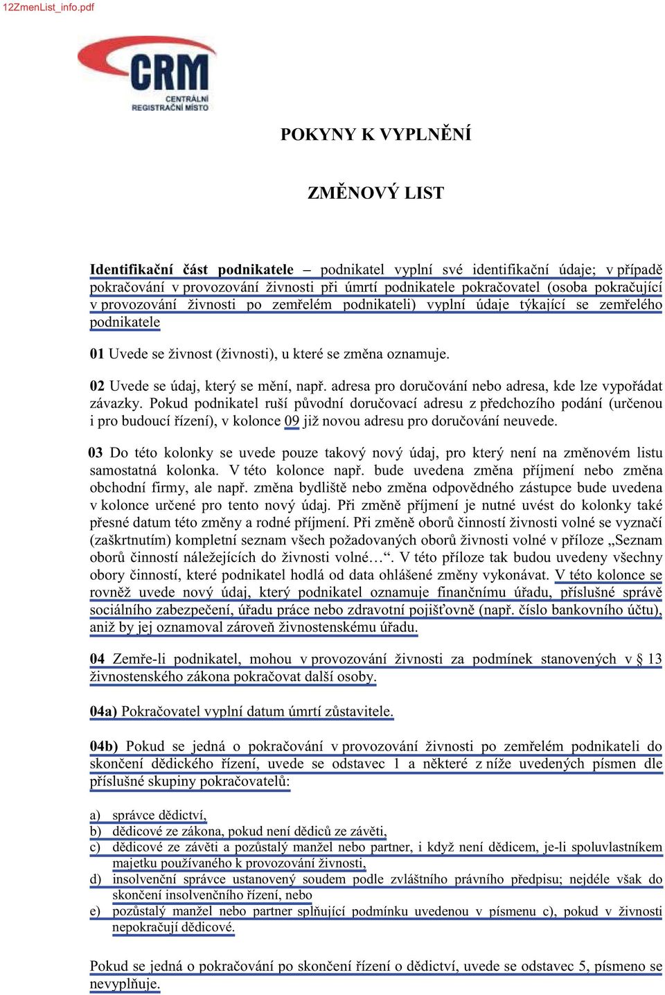 Pokud podnikatel ruší p i kolonce 09 03 samostatná kolonka.