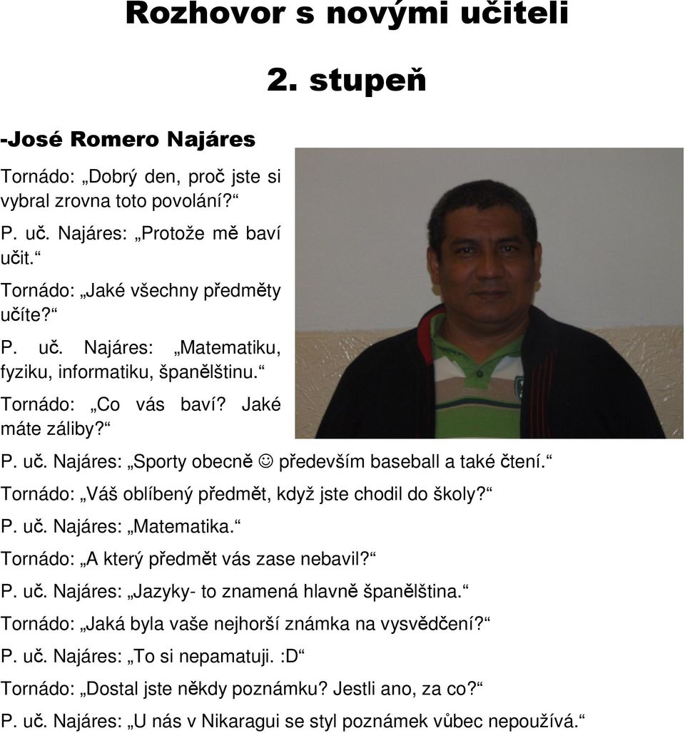 Tornádo: A který předmět vás zase nebavil? P. uč. Najáres: Jazyky- to znamená hlavně španělština. Tornádo: Jaká byla vaše nejhorší známka na vysvědčení? P. uč. Najáres: To si nepamatuji.