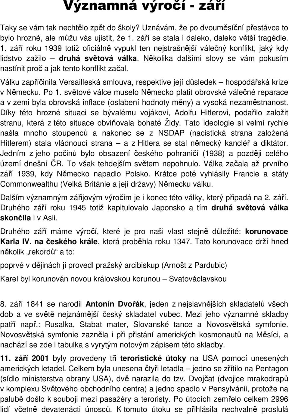Několika dalšími slovy se vám pokusím nastínit proč a jak tento konflikt začal. Válku zapříčinila Versailleská smlouva, respektive její důsledek hospodářská krize v Německu. Po 1.