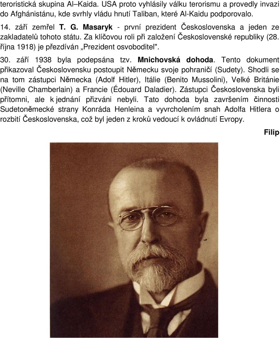 září 1938 byla podepsána tzv. Mnichovská dohoda. Tento dokument přikazoval Československu postoupit Německu svoje pohraničí (Sudety).