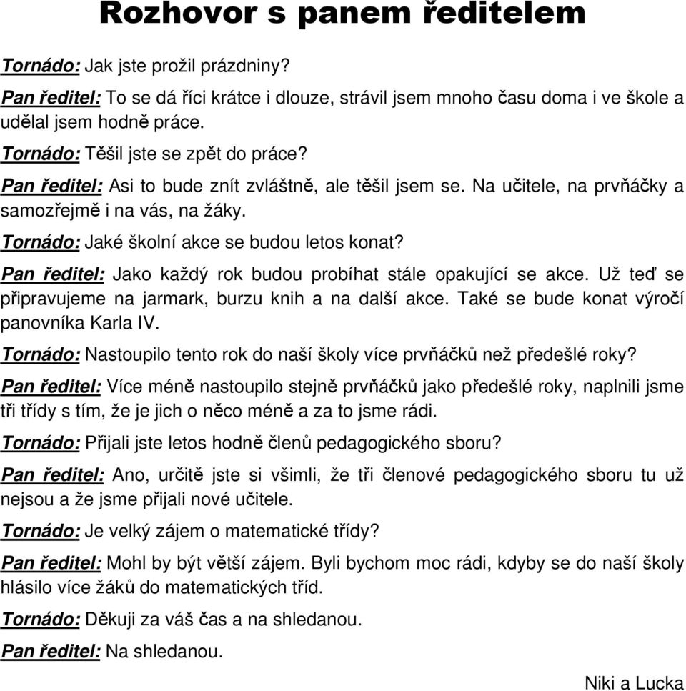Pan ředitel: Jako každý rok budou probíhat stále opakující se akce. Už teď se připravujeme na jarmark, burzu knih a na další akce. Také se bude konat výročí panovníka Karla IV.