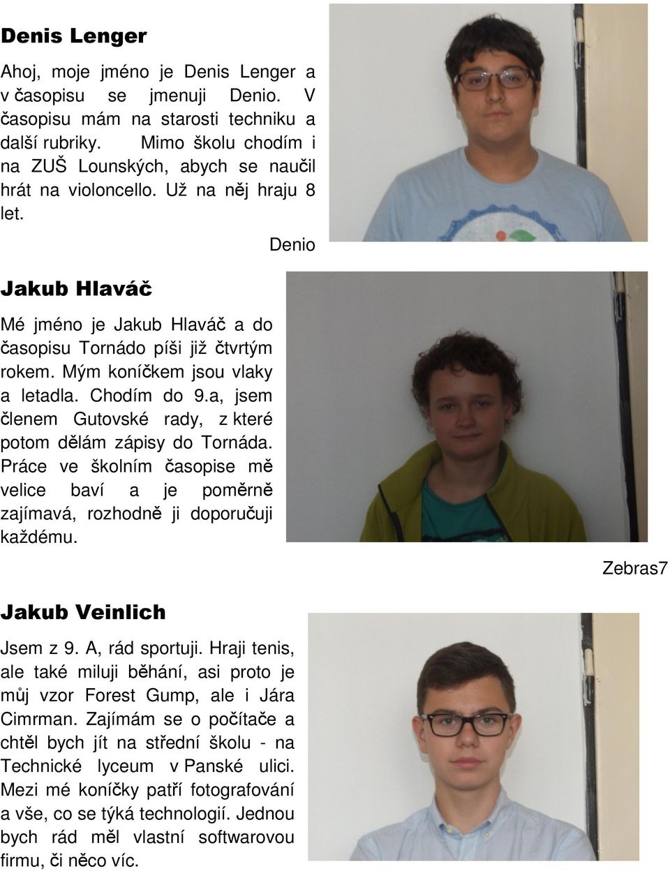 Mým koníčkem jsou vlaky a letadla. Chodím do 9.a, jsem členem Gutovské rady, z které potom dělám zápisy do Tornáda.