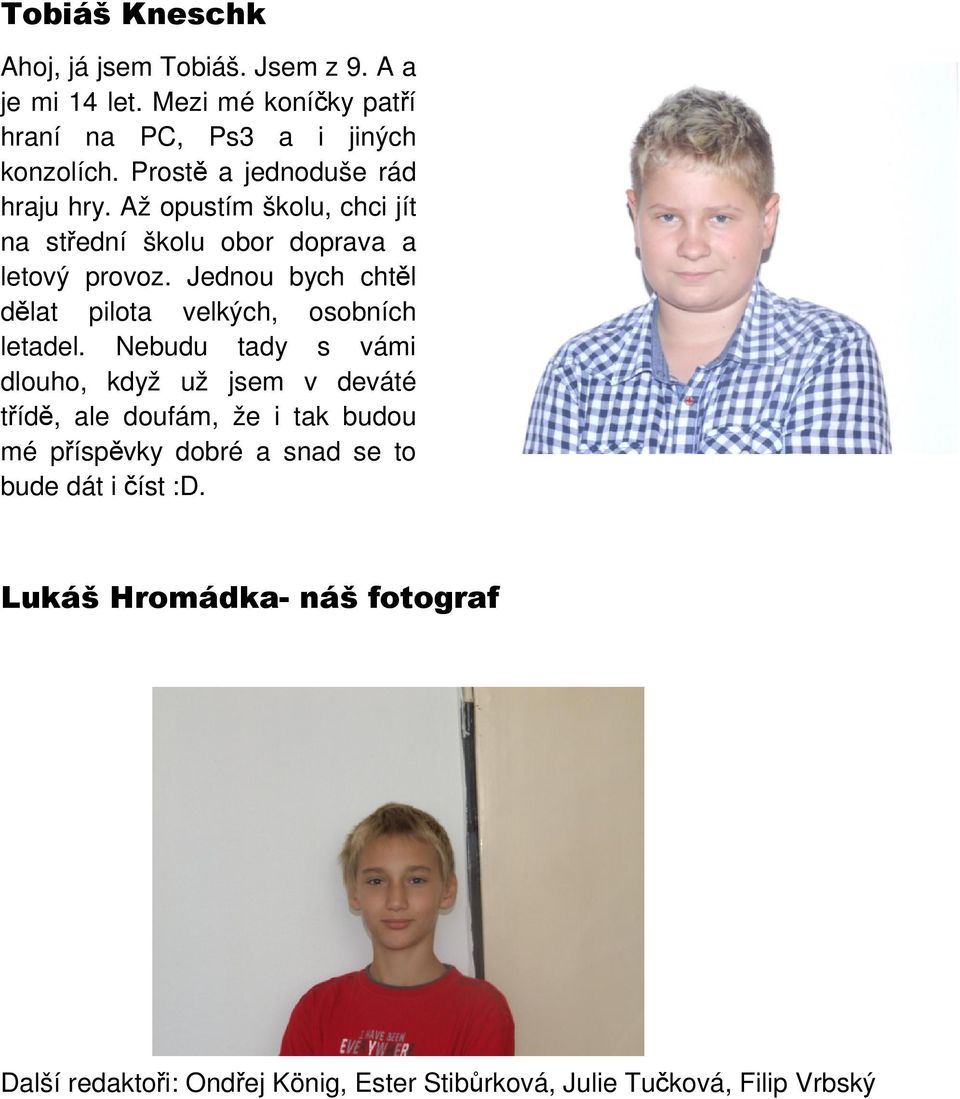 Jednou bych chtěl dělat pilota velkých, osobních letadel.