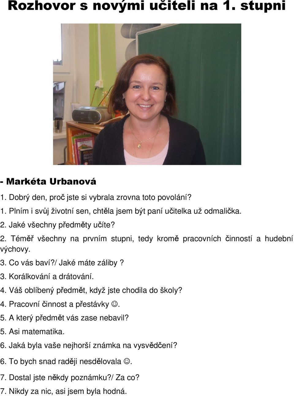 4. Váš oblíbený předmět, když jste chodila do školy? 4. Pracovní činnost a přestávky. 5. A který předmět vás zase nebavil? 5. Asi matematika. 6.