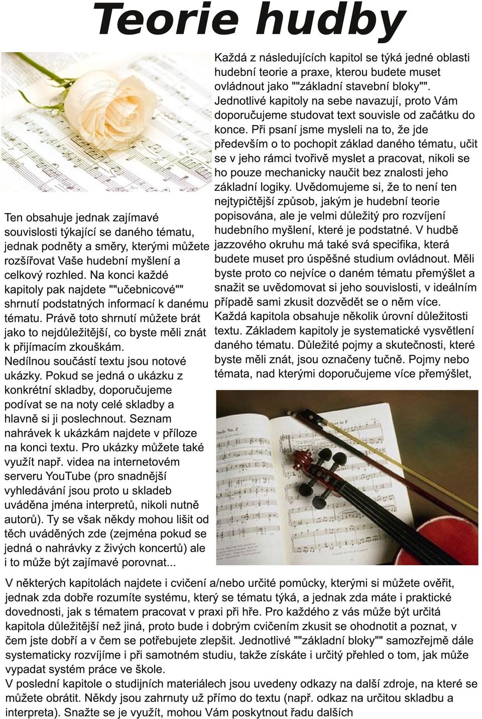 Při psaní jsme mysleli na to, že jde především o to pochopit základ daného tématu, učit se v jeho rámci tvořivě myslet a pracovat, nikoli se ho pouze mechanicky naučit bez znalosti jeho základní