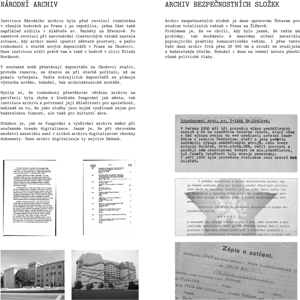 Po sametové revoluci při narovnávání vlastnických vztahů nastala situace, kdy archiv musel opustit některé prostory, a padlo rozhodnutí o stavbě nových depozitářů v Praze na Chodovci.