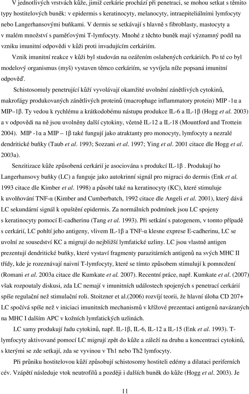 Mnohé z těchto buněk mají významný podíl na vzniku imunitní odpovědi v kůži proti invadujícím cerkáriím. Vznik imunitní reakce v kůži byl studován na ozářením oslabených cerkáriích.