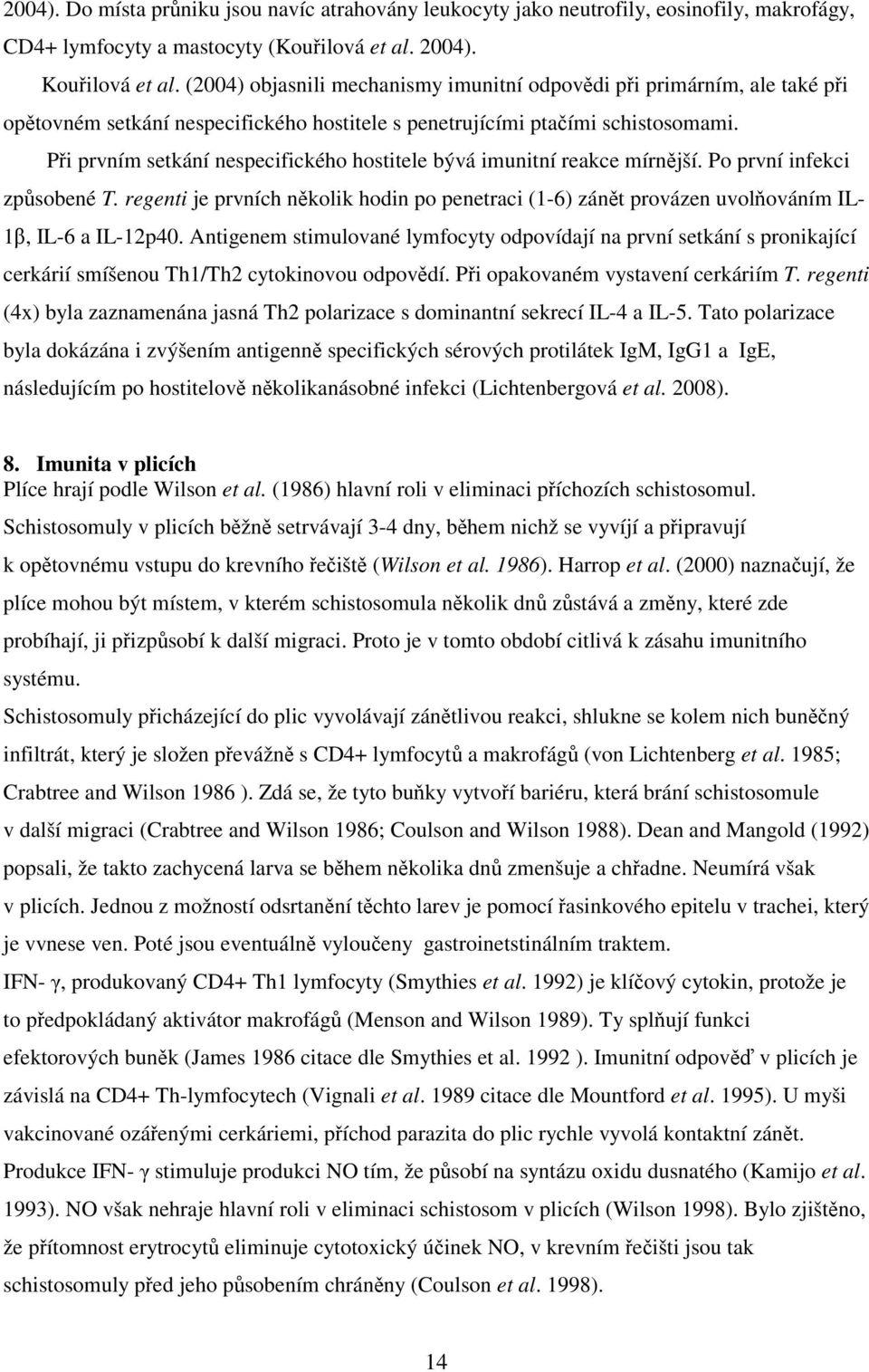 Při prvním setkání nespecifického hostitele bývá imunitní reakce mírnější. Po první infekci způsobené T.