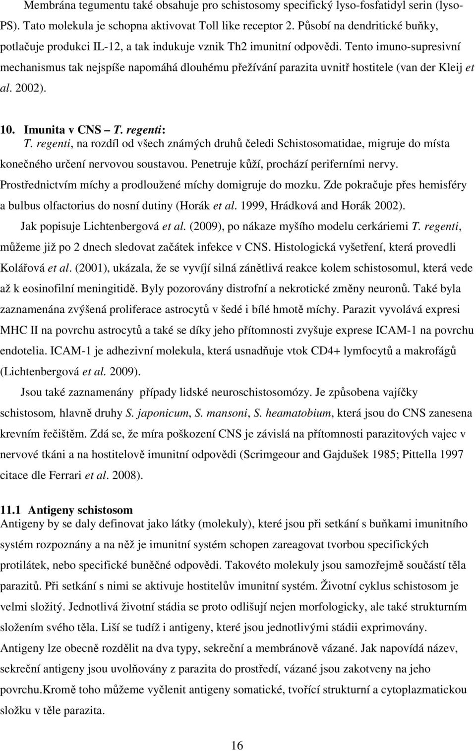 Tento imuno-supresivní mechanismus tak nejspíše napomáhá dlouhému přežívání parazita uvnitř hostitele (van der Kleij et al. 2002). 10. Imunita v CNS T. regenti: T.