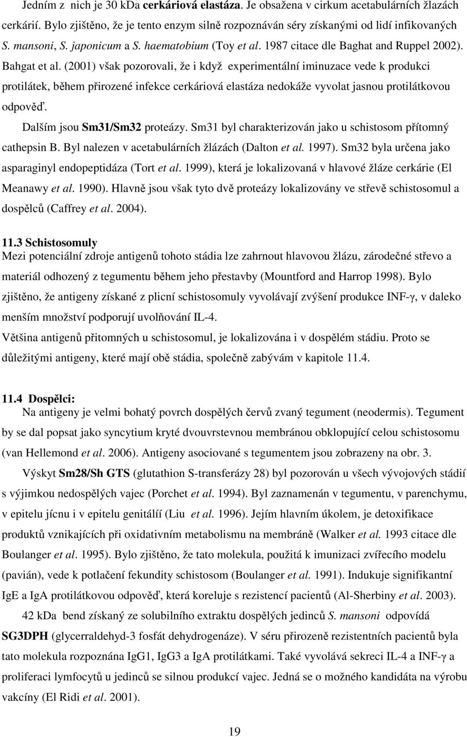 (2001) však pozorovali, že i když experimentální iminuzace vede k produkci protilátek, během přirozené infekce cerkáriová elastáza nedokáže vyvolat jasnou protilátkovou odpověď.