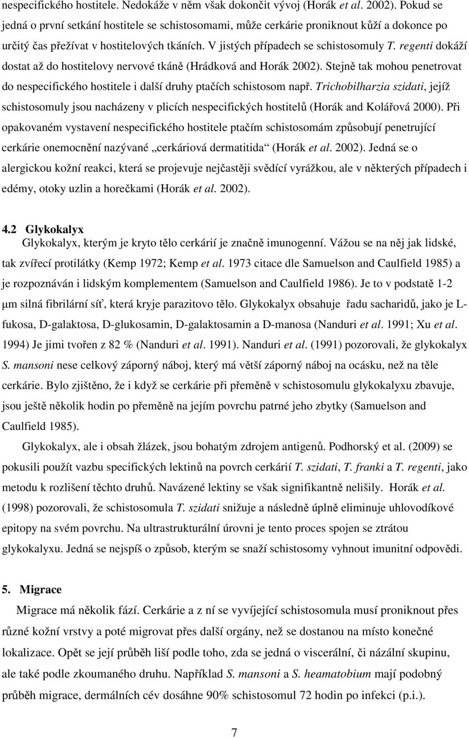regenti dokáží dostat až do hostitelovy nervové tkáně (Hrádková and Horák 2002). Stejně tak mohou penetrovat do nespecifického hostitele i další druhy ptačích schistosom např.