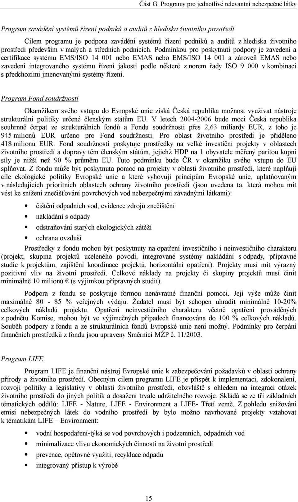 Podmínkou pro poskytnutí podpory je zavedení a certifikace systému EMS/ISO 14 001 nebo EMAS nebo EMS/ISO 14 001 a zároveň EMAS nebo zavedení integrovaného systému řízení jakosti podle některé z norem