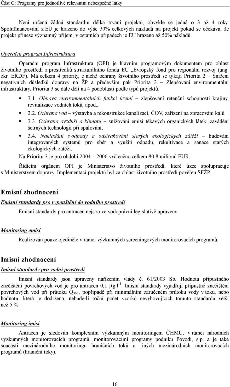 Operační program Infrastruktura Operační program Infrastruktura (OPI) je hlavním programovým dokumentem pro oblast životního prostředí z prostředků strukturálního fondu EU Evropský fond pro