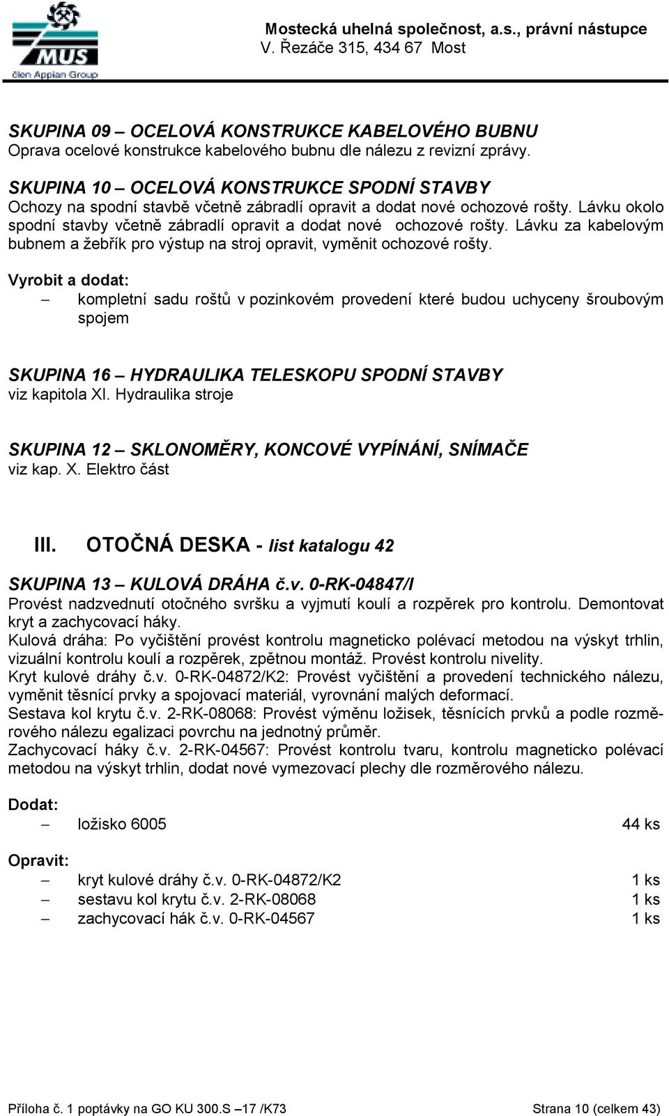 Lávku za kabelovým bubnem a žebřík pro výstup na stroj opravit, vyměnit ochozové rošty.