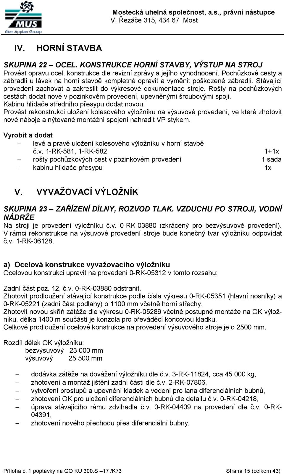 Rošty na pochůzkových cestách dodat nové v pozinkovém provedení, upevněnými šroubovými spoji. Kabinu hlídače středního přesypu dodat novou.