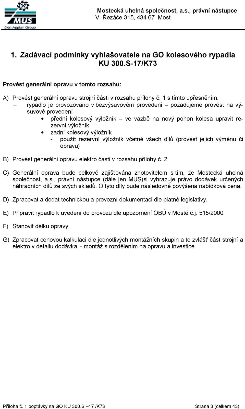 kolesový výložník - použít rezervní výložník včetně všech dílů (provést jejich výměnu či opravu) B) Provést generální opravu elektro části v rozsahu přílohy č. 2.