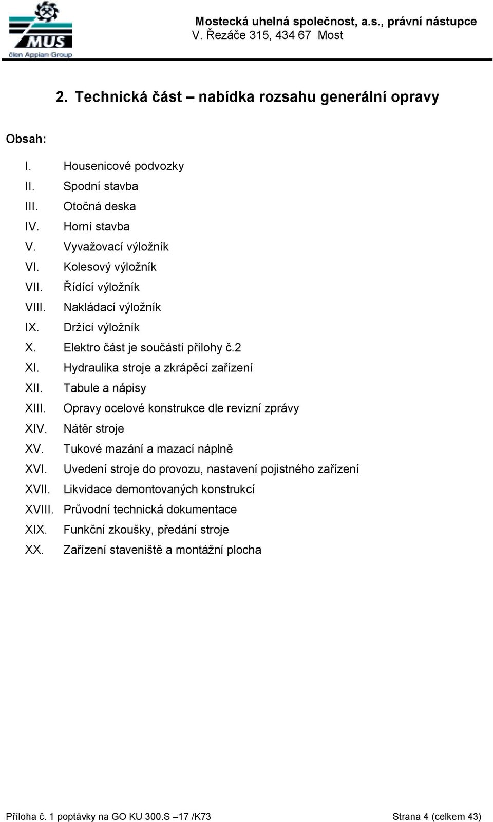 Opravy ocelové konstrukce dle revizní zprávy XIV. Nátěr stroje XV. Tukové mazání a mazací náplně XVI. Uvedení stroje do provozu, nastavení pojistného zařízení XVII.