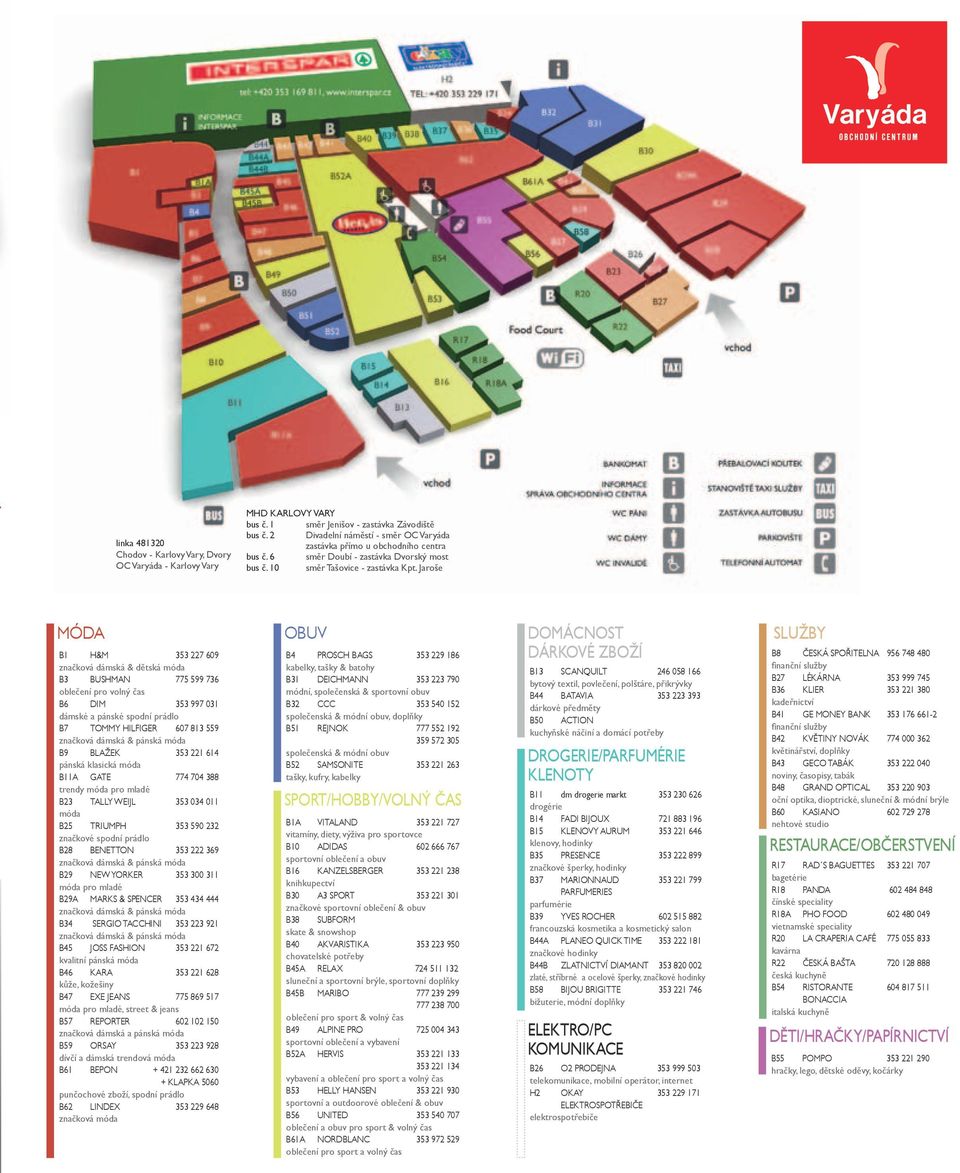 Jaroše MóDA B1 H&M 353 227 609 značková dámská & dětská móda B3 BUSHMAN 775 599 736 oblečení pro volný čas B6 DIM 353 997 031 dámské a pánské spodní prádlo B7 TOMMY HILFIGER 607 813 559 značková