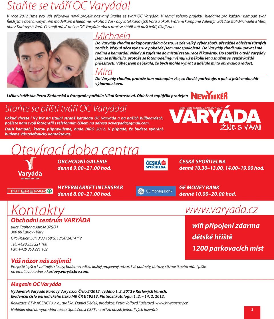 Co mají právě oni na OC Varyáda rádi a proč se chtěli stát naší tváří, říkají zde: Otevírací doba centra Kontakty Obchodní centrum VARYÁDA ulice Kapitána Jaroše 375/31 360 06 Karlovy Vary GPS Pozice: